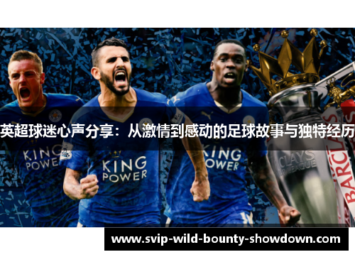 英超球迷心声分享：从激情到感动的足球故事与独特经历