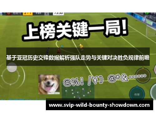 基于亚冠历史交锋数据解析强队走势与关键对决胜负规律前瞻
