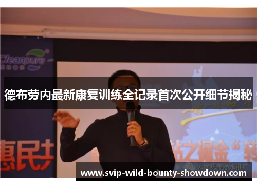 德布劳内最新康复训练全记录首次公开细节揭秘