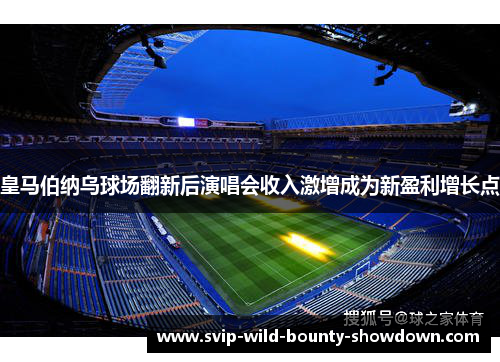 皇马伯纳乌球场翻新后演唱会收入激增成为新盈利增长点