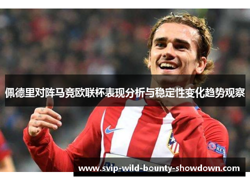 佩德里对阵马竞欧联杯表现分析与稳定性变化趋势观察